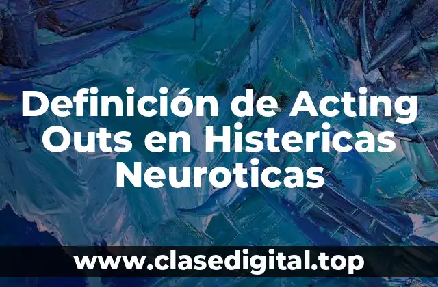 Definición de Acting Outs en Histericas Neuroticas