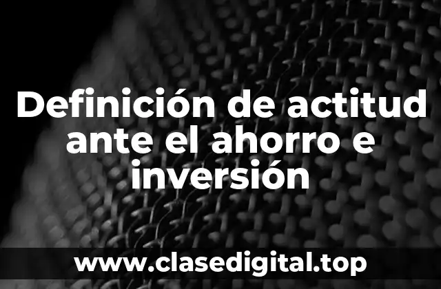 Definición de actitud ante el ahorro e inversión