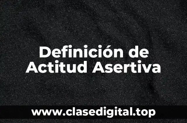 Definición de Actitud Asertiva