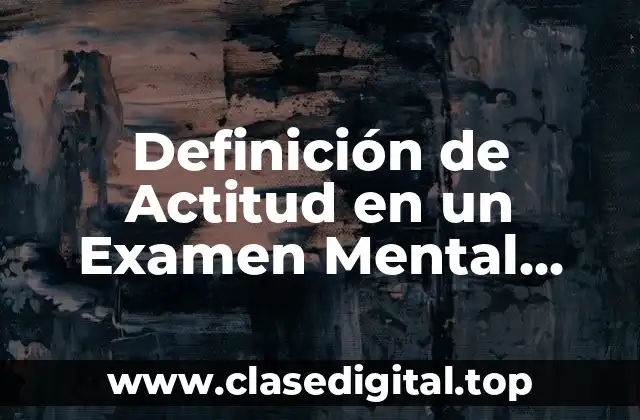 Definición de Actitud en un Examen Mental Psicología