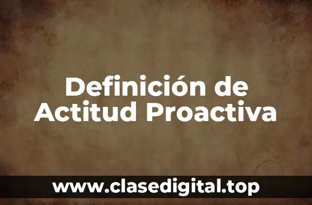 Definición Técnica de Actitud Proactiva