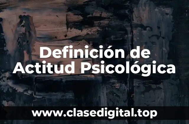 Definición Técnica de Actitud Psicológica