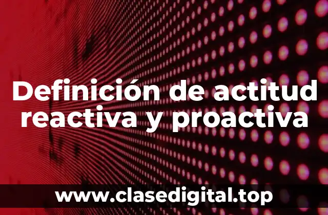 Definición de actitud reactiva y proactiva