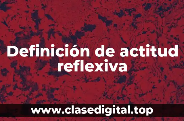 Definición de actitud reflexiva