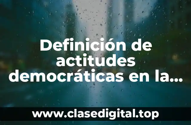 Definición de actitudes democráticas en la escuela
