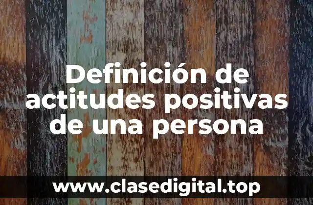 Ejemplos de actitudes positivas de una persona