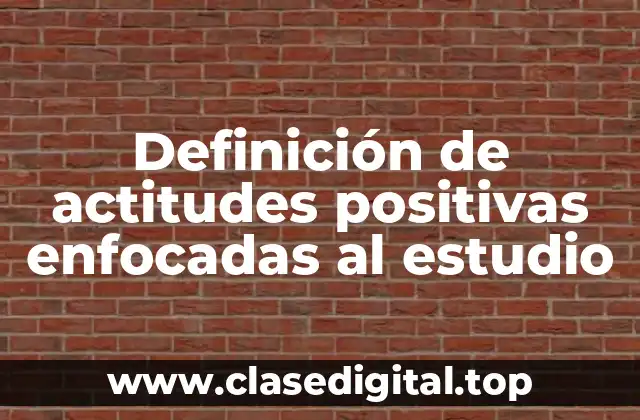 Definición de actitudes positivas enfocadas al estudio