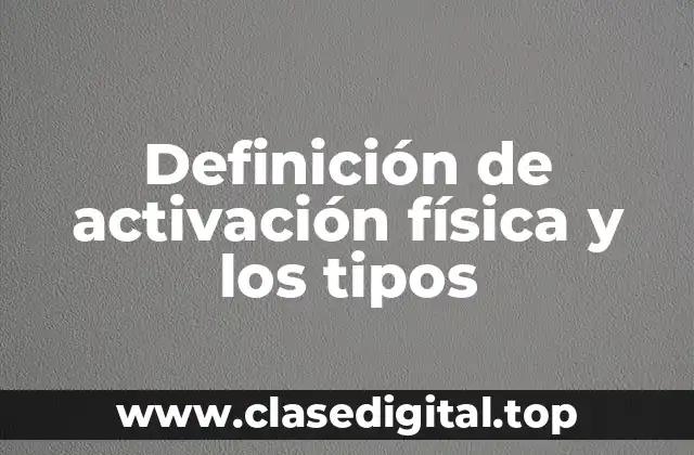Definición de activación física y los tipos