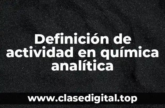 Definición técnica de actividad en química analítica