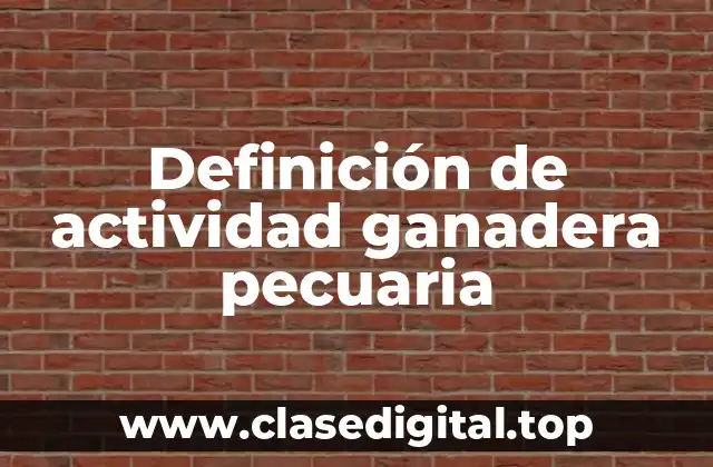Definición de actividad ganadera pecuaria
