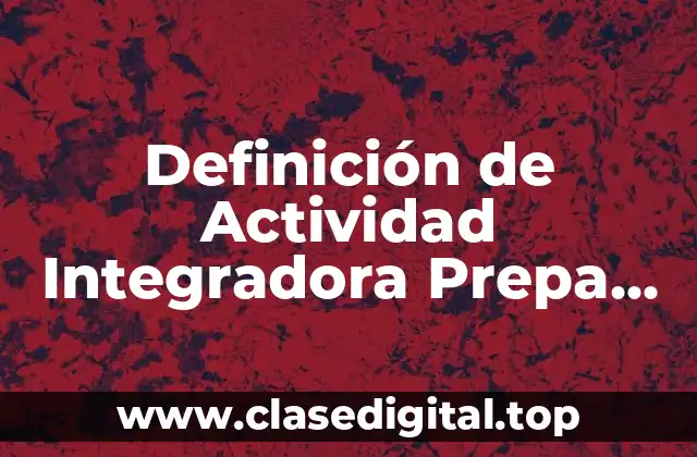 Definición de Actividad Integradora Prepa en Línea