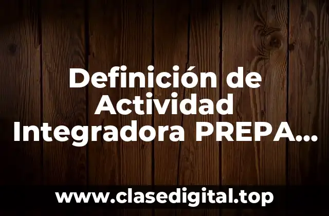Definición de Actividad Integradora PREPA en Línea SEPA