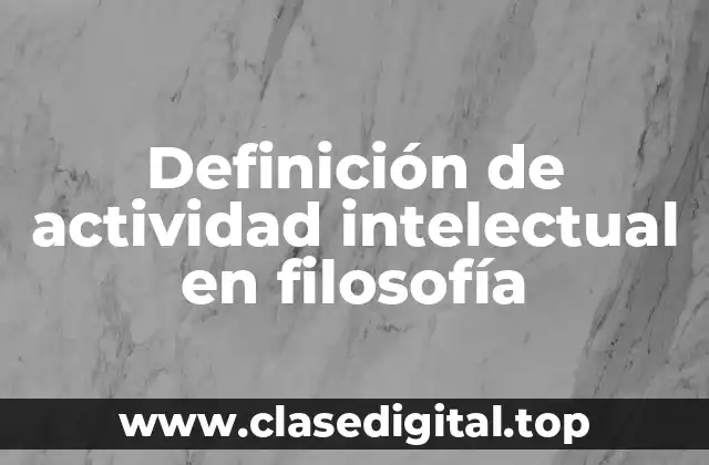 Definición de actividad intelectual en filosofía