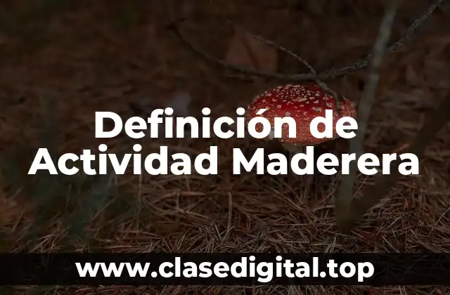 Definición de Actividad Maderera