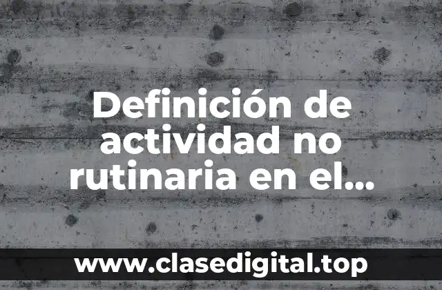 Definición de actividad no rutinaria en el trabajo