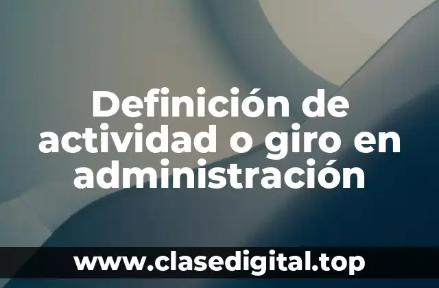 Definición de actividad o giro en administración