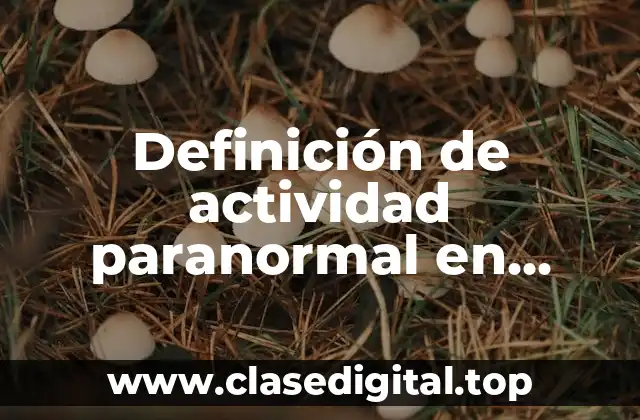Definición de actividad paranormal en nuestro alrededor