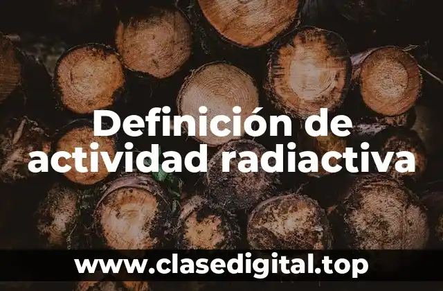Definición de actividad radiactiva