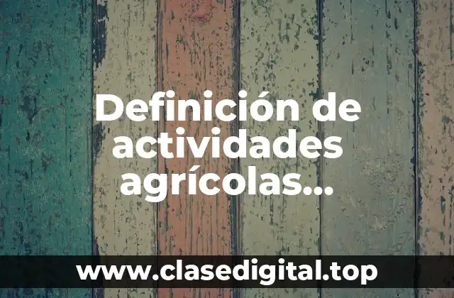 Definición de actividades agrícolas, industriales, silvícolas y de pesca