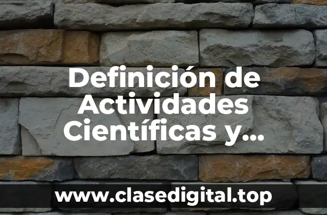 Definición de Actividades Científicas y Tecnológicas