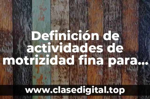 Definición de actividades de motrizidad fina para prescolar tres