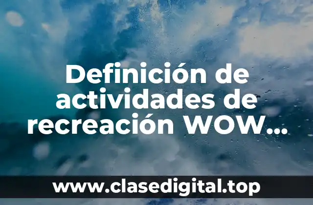 Definición de actividades de recreación WOW existen