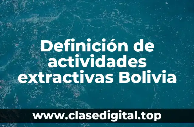 Definición de actividades extractivas Bolivia