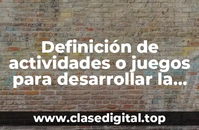 Definición de actividades o juegos para desarrollar la psicomotricidad fina