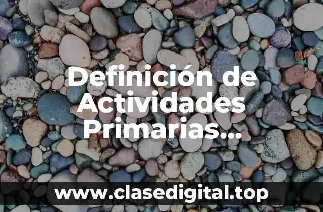 Definición de Actividades Primarias, Secundarias y Terciarias