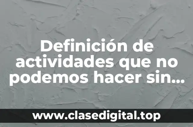 Definición de actividades que no podemos hacer sin agua