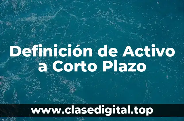 Definición de Activo a Corto Plazo