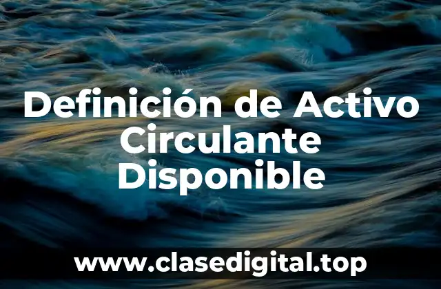 Definición de Activo Circulante Disponible