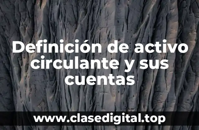 Definición de activo circulante y sus cuentas
