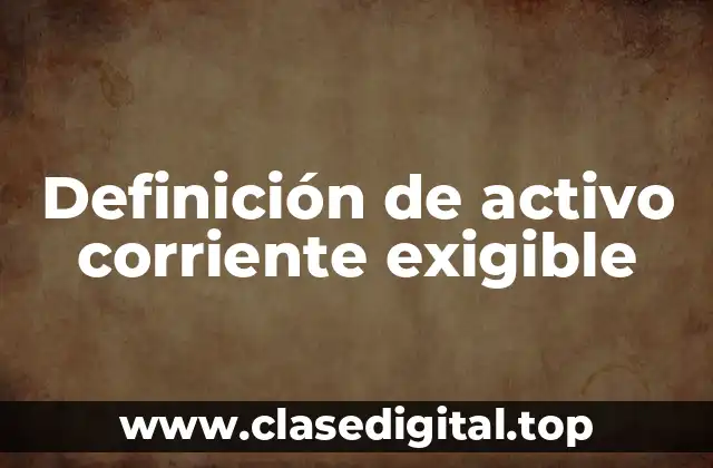 Definición de activo corriente exigible