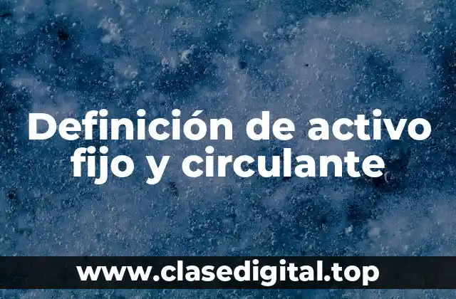Definición de activo fijo y circulante