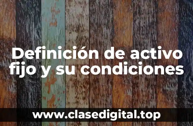 Definición de activo fijo y su condiciones