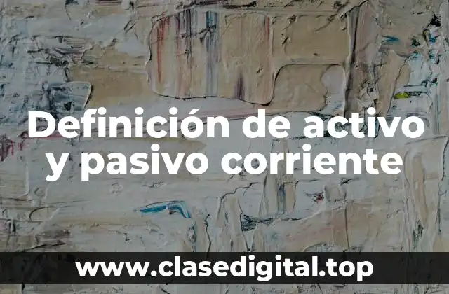 Definición de activo y pasivo corriente