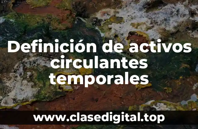 Definición de activos circulantes temporales