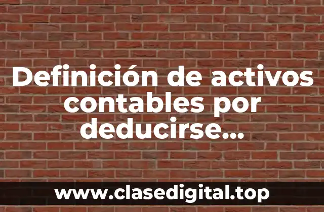 Definición de activos contables por deducirse fiscalmente