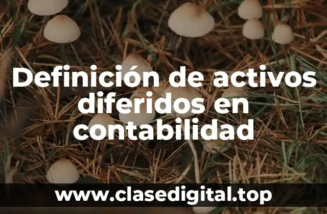 Definición de activos diferidos en contabilidad