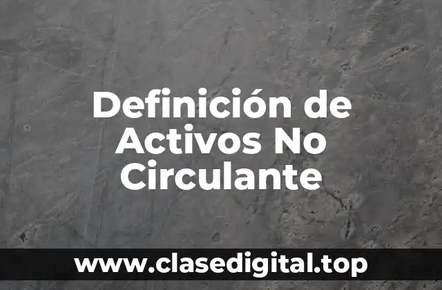 Definición de Activos No Circulante
