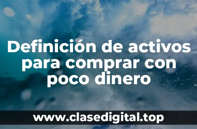 Definición de activos para comprar con poco dinero