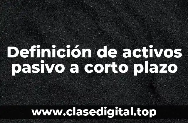 Definición de activos pasivo a corto plazo
