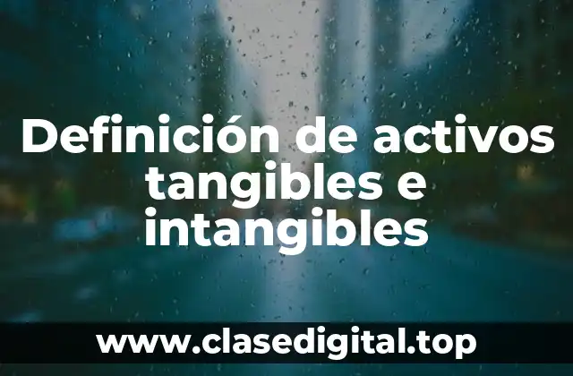 Definición de activos tangibles e intangibles