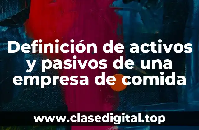 Definición de activos y pasivos de una empresa de comida