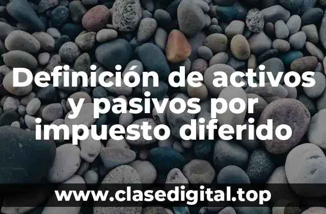 Definición de activos y pasivos por impuesto diferido
