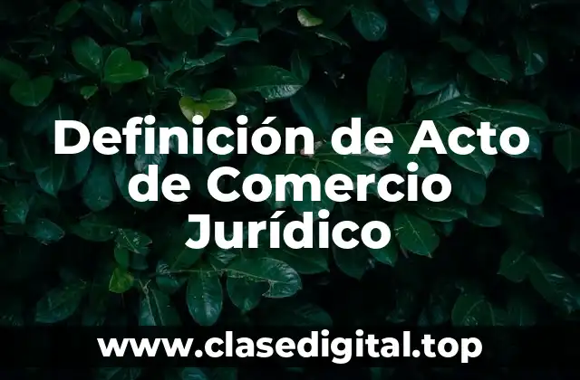 Definición de Acto de Comercio Jurídico