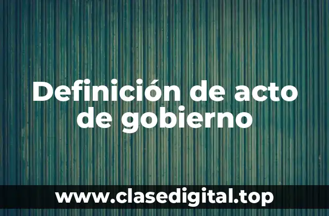 Ejemplos de actos de gobierno