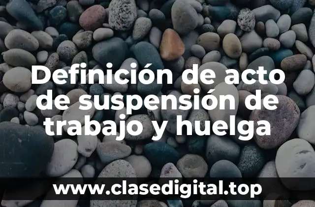 Definición de acto de suspensión de trabajo y huelga