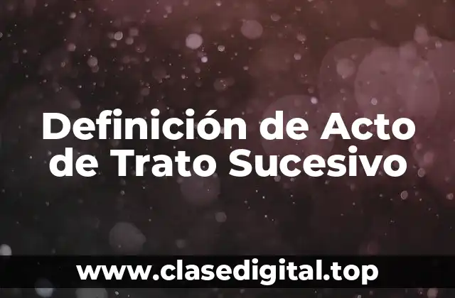 Definición de Acto de Trato Sucesivo